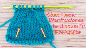 Cómo Hacer Disminuciones Inclinadas en Dos Agujas
